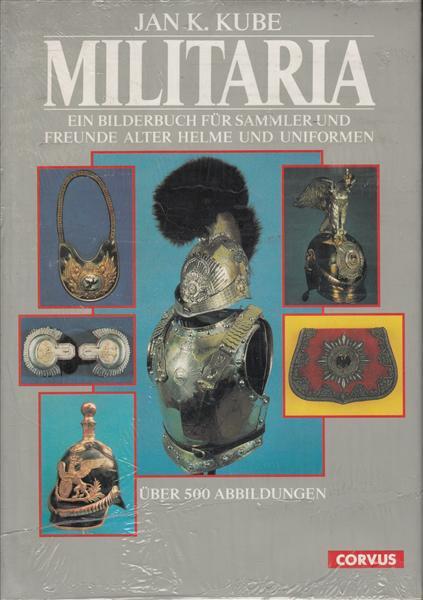 Militaria - Ein Bilderbuch für Sammler alter Helme + Uniformen
